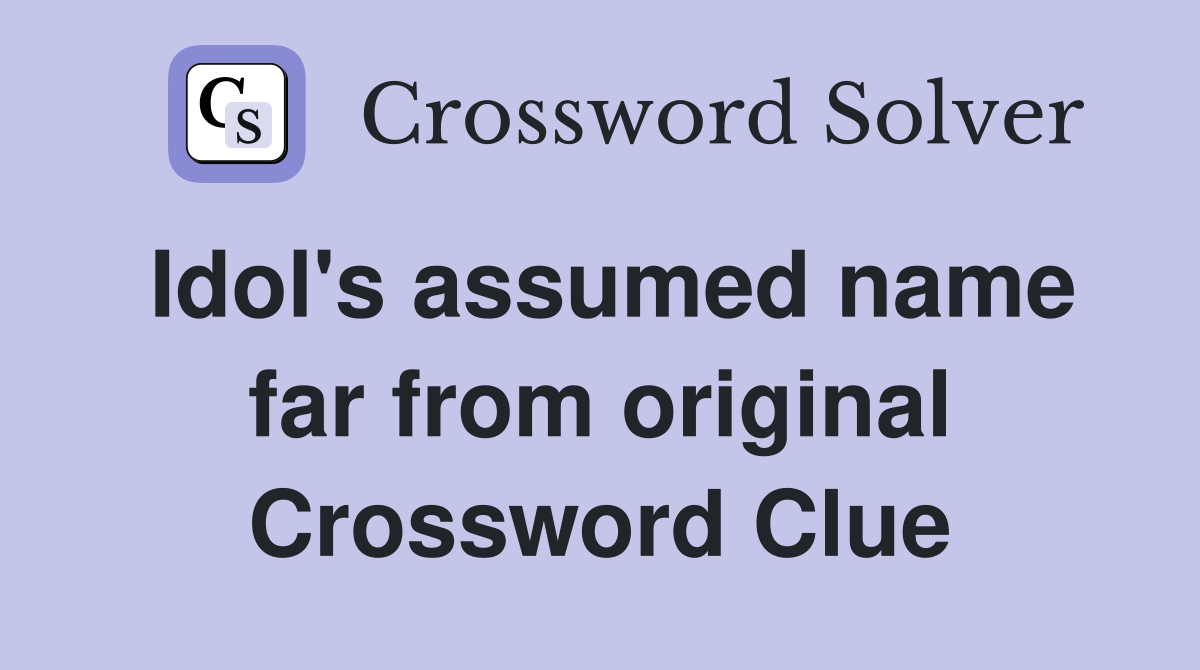 Idol's assumed name far from original Crossword Clue