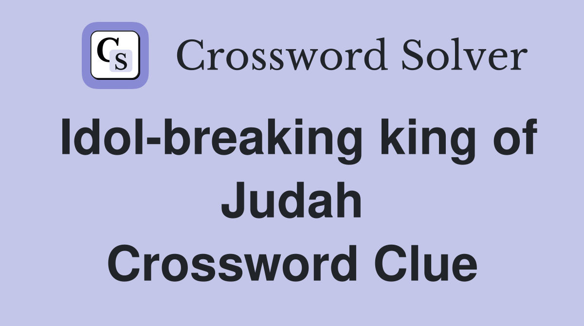 Idol-breaking king of Judah Crossword Clue