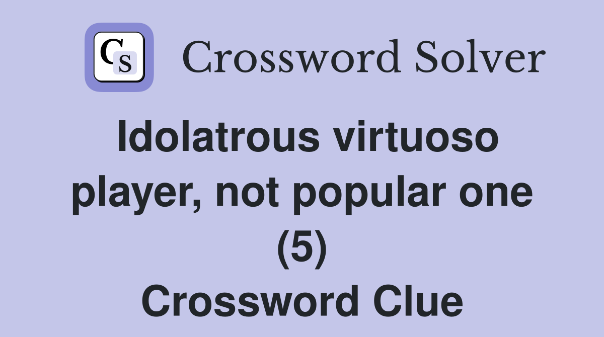 Idolatrous virtuoso player, not popular one (5) Crossword Clue