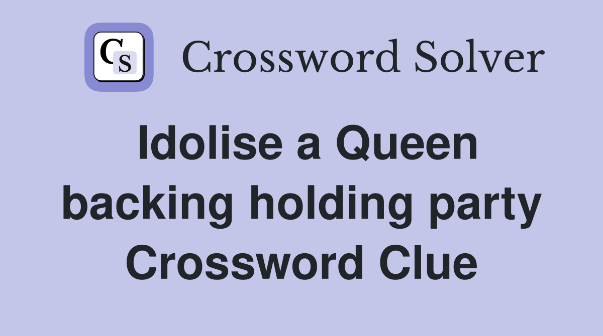 Idolise a Queen backing holding party Crossword Clue