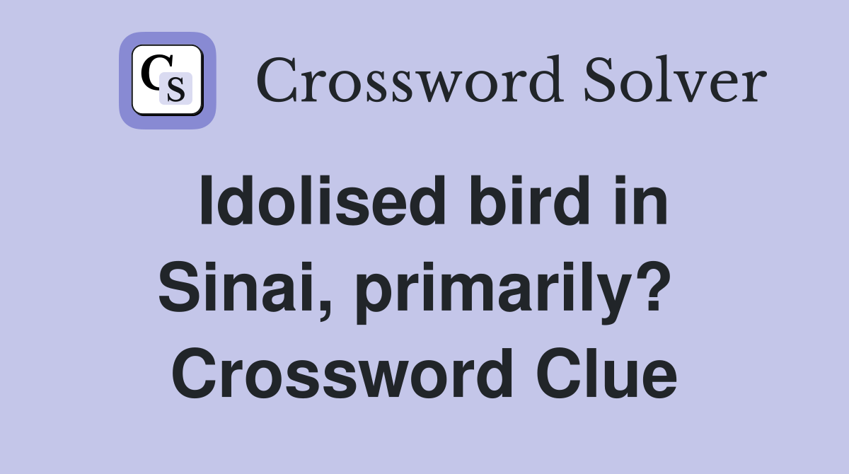 Idolised bird in Sinai, primarily?  Crossword Clue