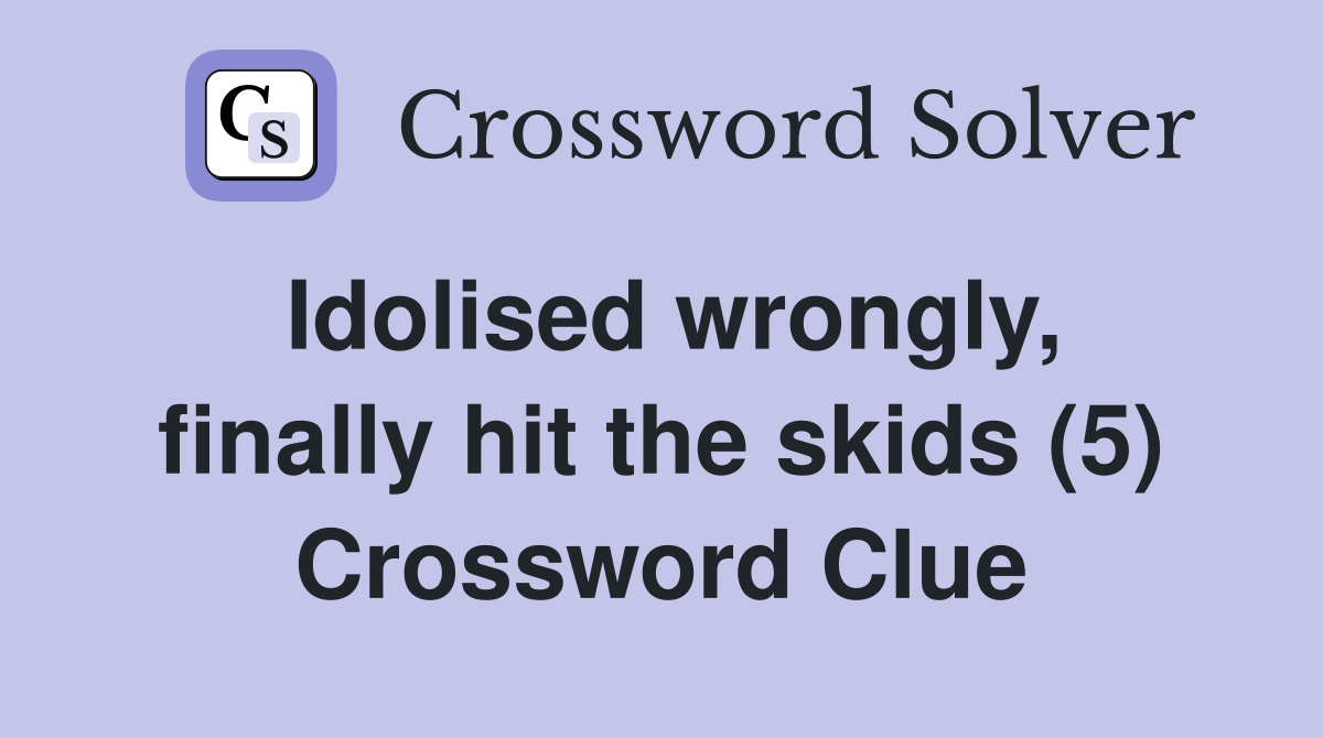 Idolised wrongly, finally hit the skids (5) Crossword Clue