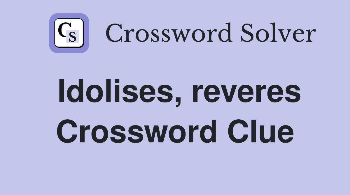 Idolises, reveres Crossword Clue