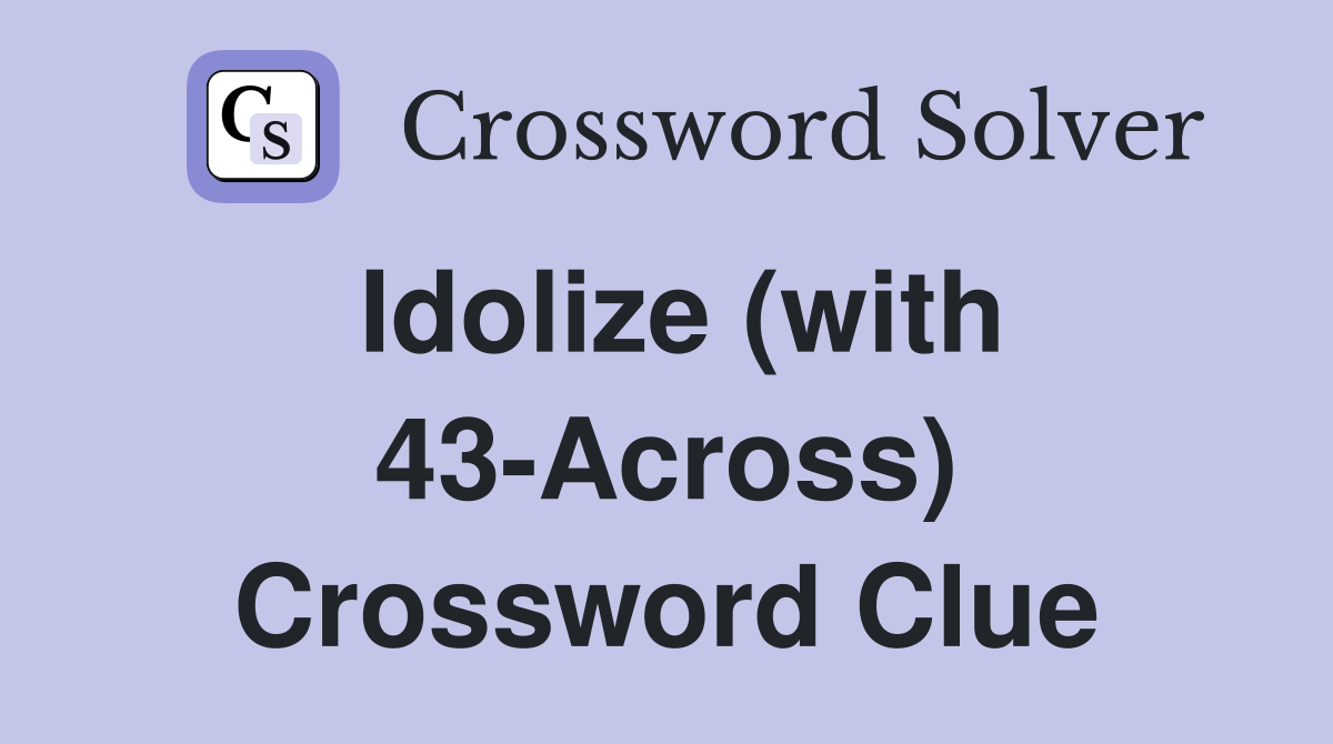 Idolize (with 43-Across) Crossword Clue