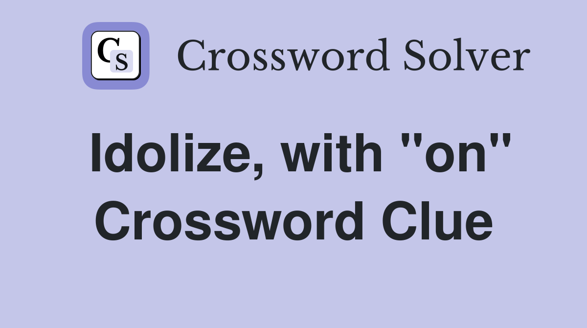Idolize, with "on" Crossword Clue