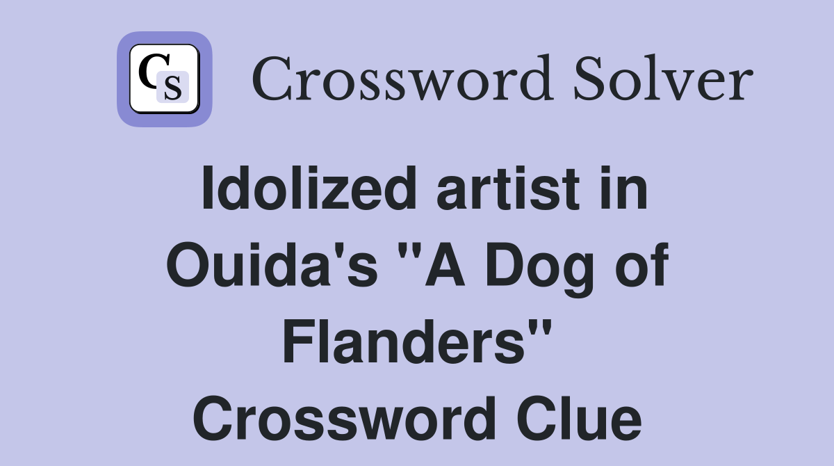 Idolized artist in Ouida's "A Dog of Flanders" Crossword Clue