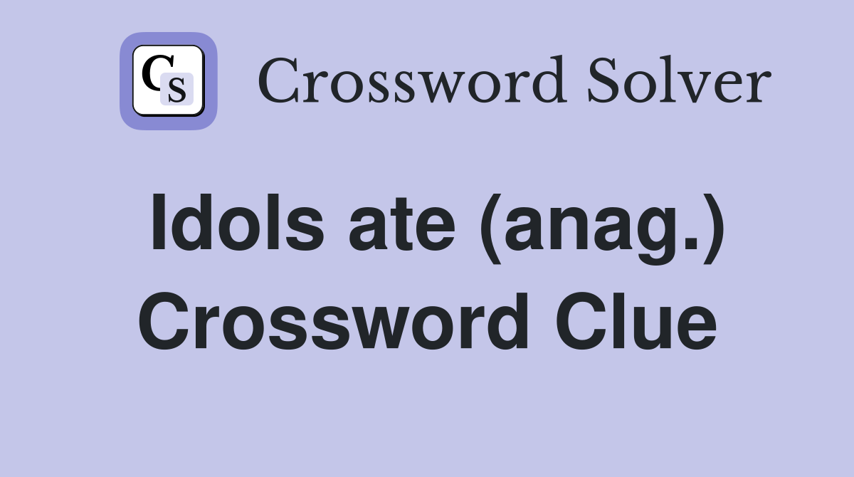 Idols ate (anag.) Crossword Clue