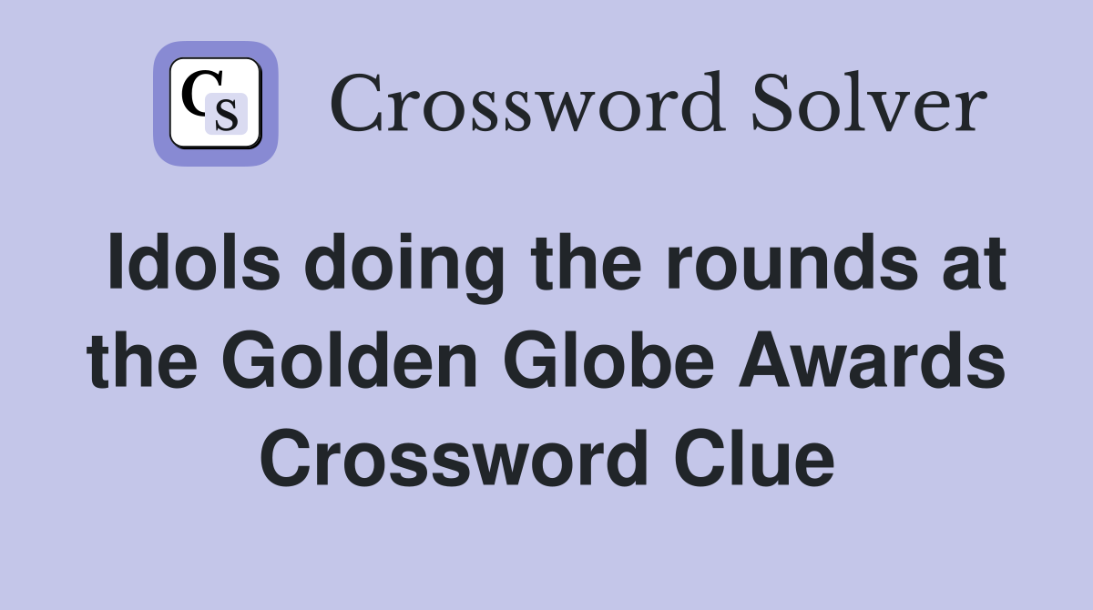 Idols doing the rounds at the Golden Globe Awards Crossword Clue