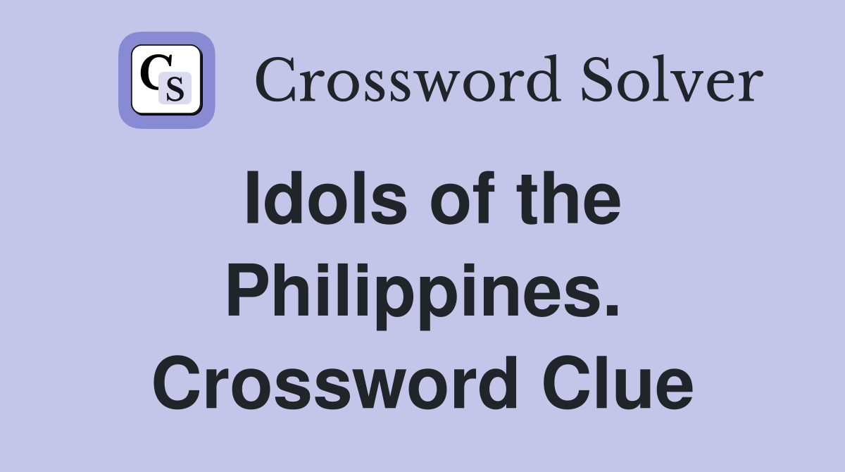 Idols of the Philippines. Crossword Clue