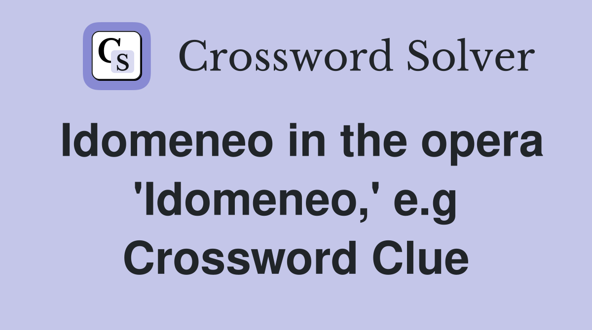 Idomeneo in the opera 'Idomeneo,' e.g Crossword Clue