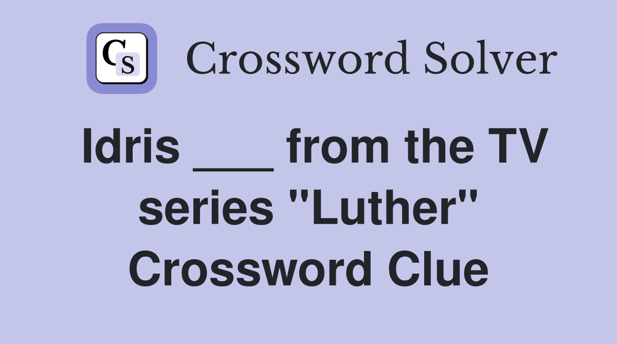 Idris ___ from the TV series "Luther" Crossword Clue