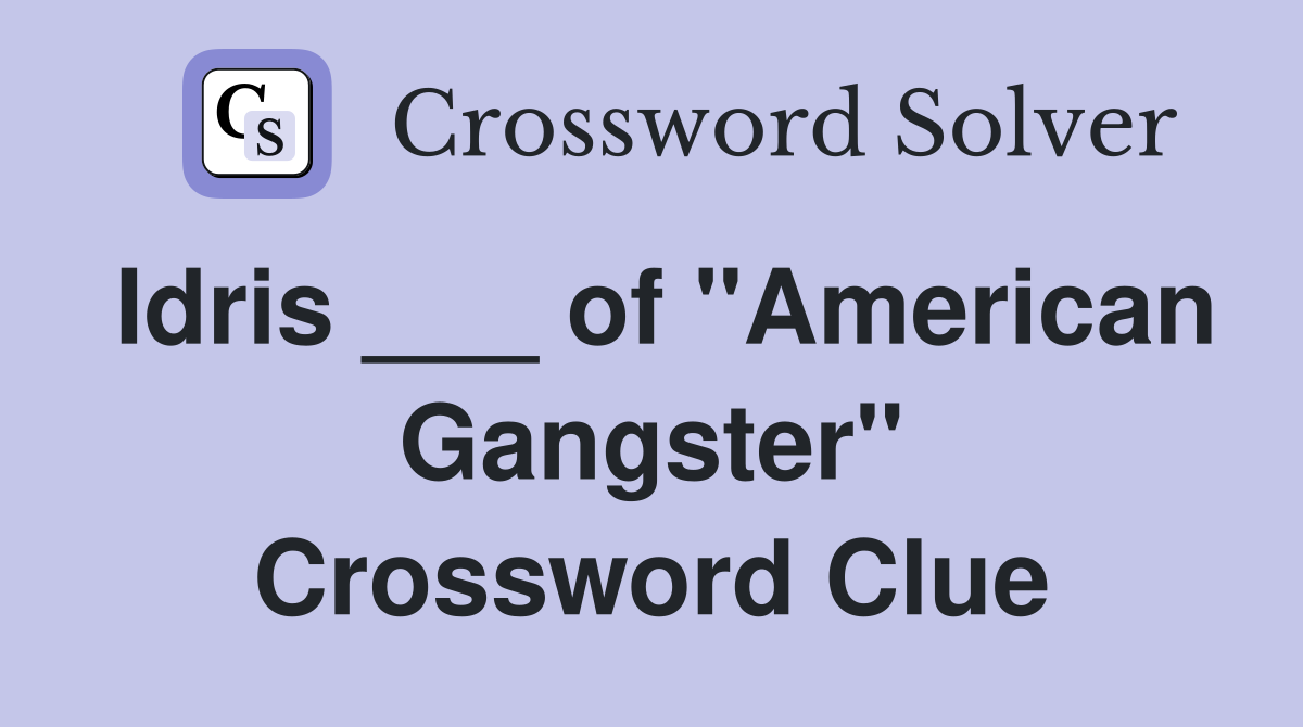 Idris ___ of "American Gangster" Crossword Clue