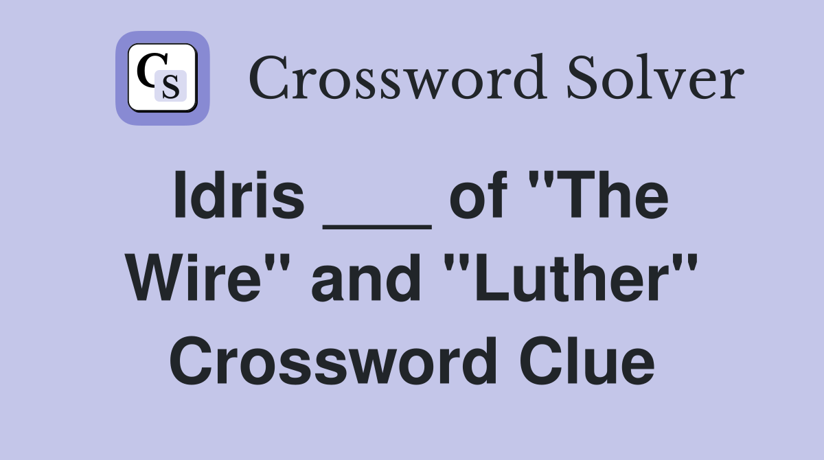 Idris ___ of "The Wire" and "Luther" Crossword Clue