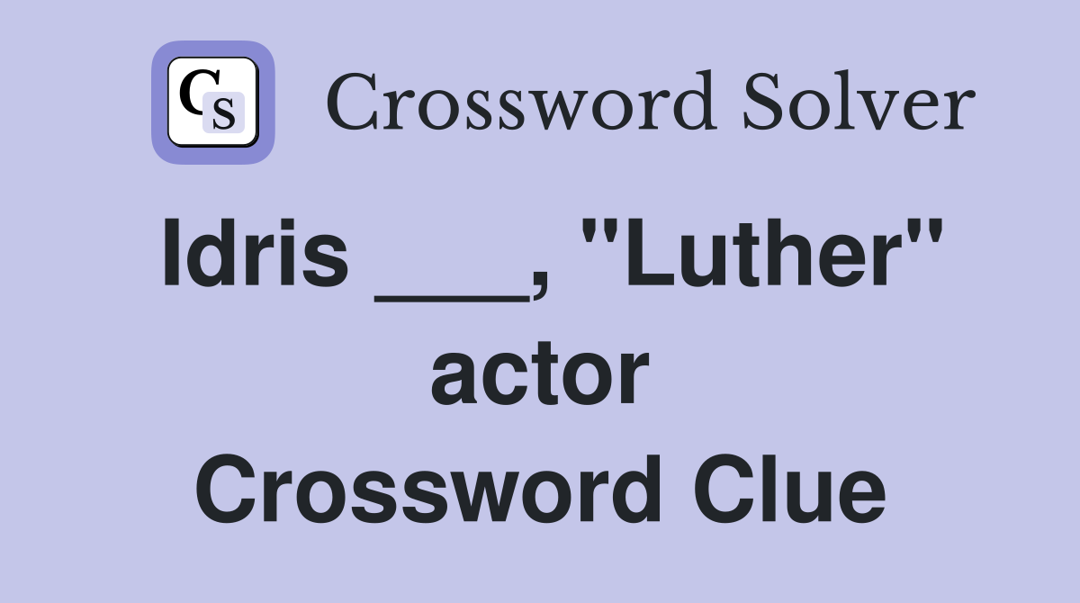 Idris ___, "Luther" actor Crossword Clue