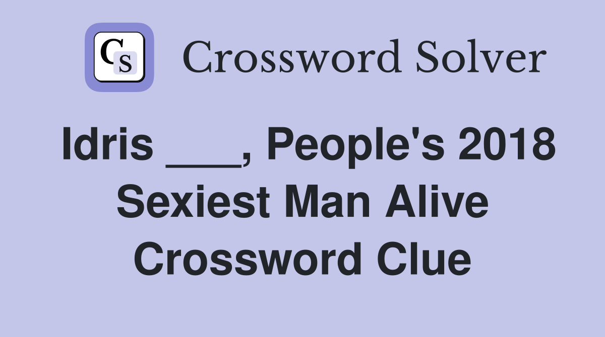 Idris ___, People's 2018 Sexiest Man Alive Crossword Clue