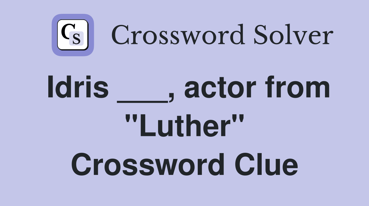Idris ___, actor from "Luther" Crossword Clue