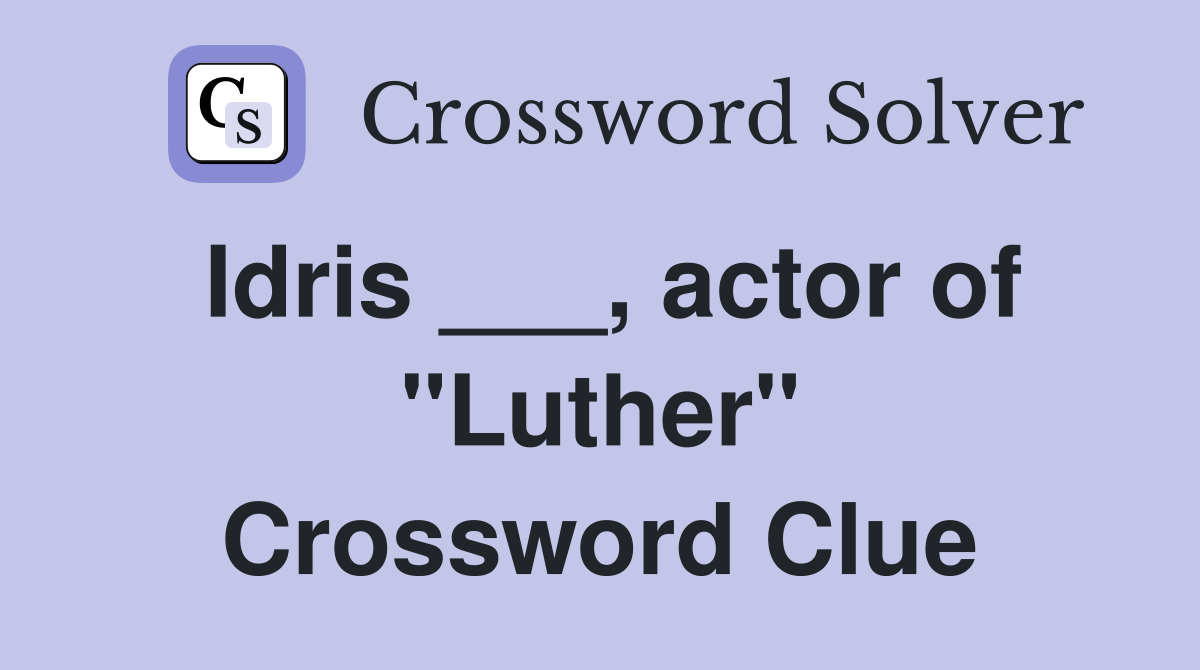 Idris ___, actor of "Luther" Crossword Clue