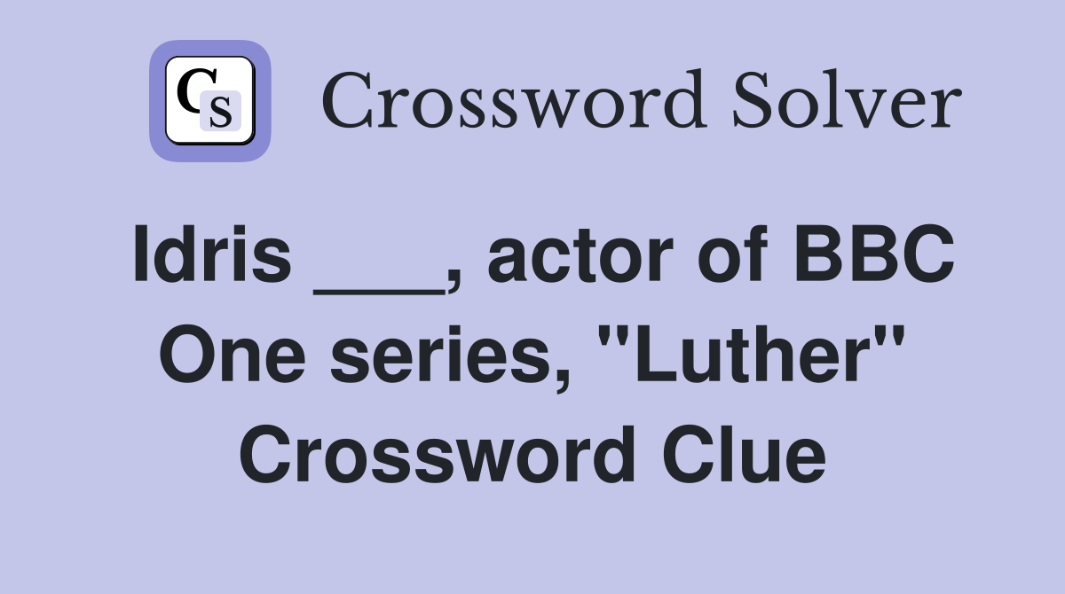 Idris ___, actor of BBC One series, "Luther" Crossword Clue