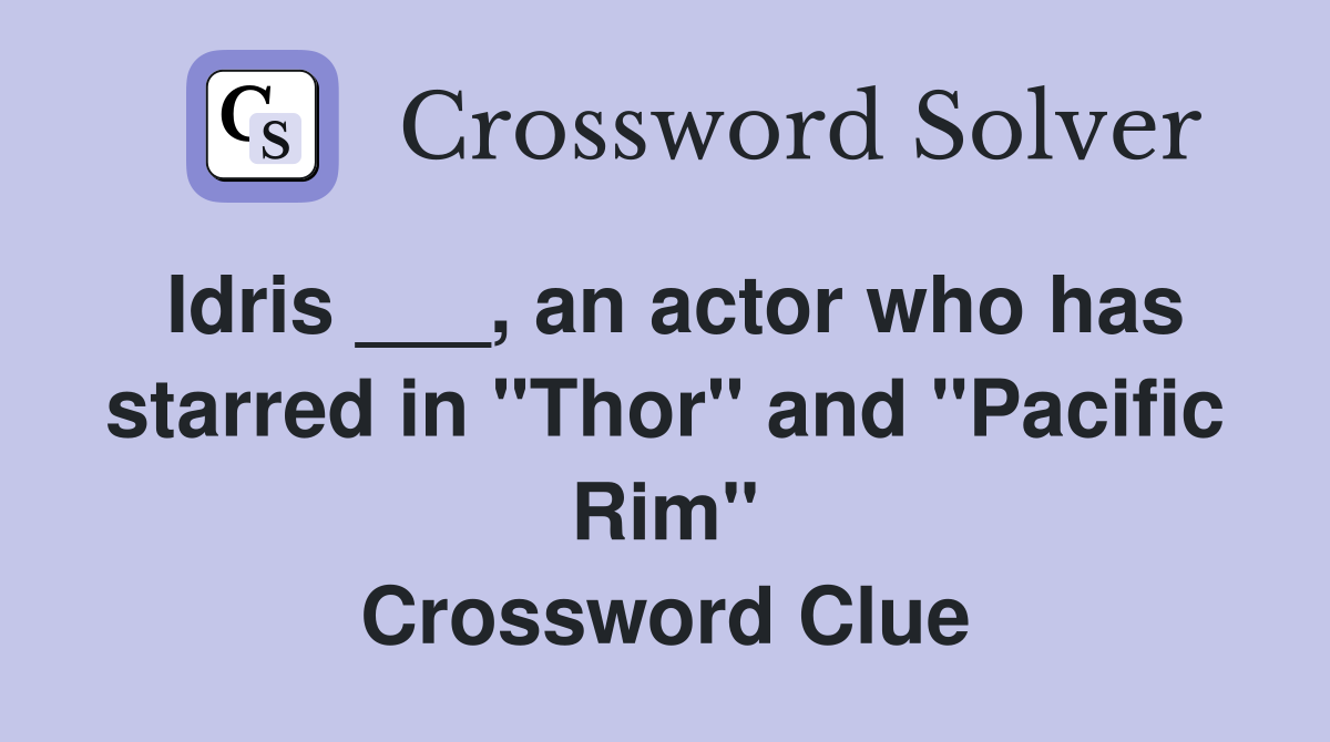 Idris ___, an actor who has starred in "Thor" and "Pacific Rim" Crossword Clue