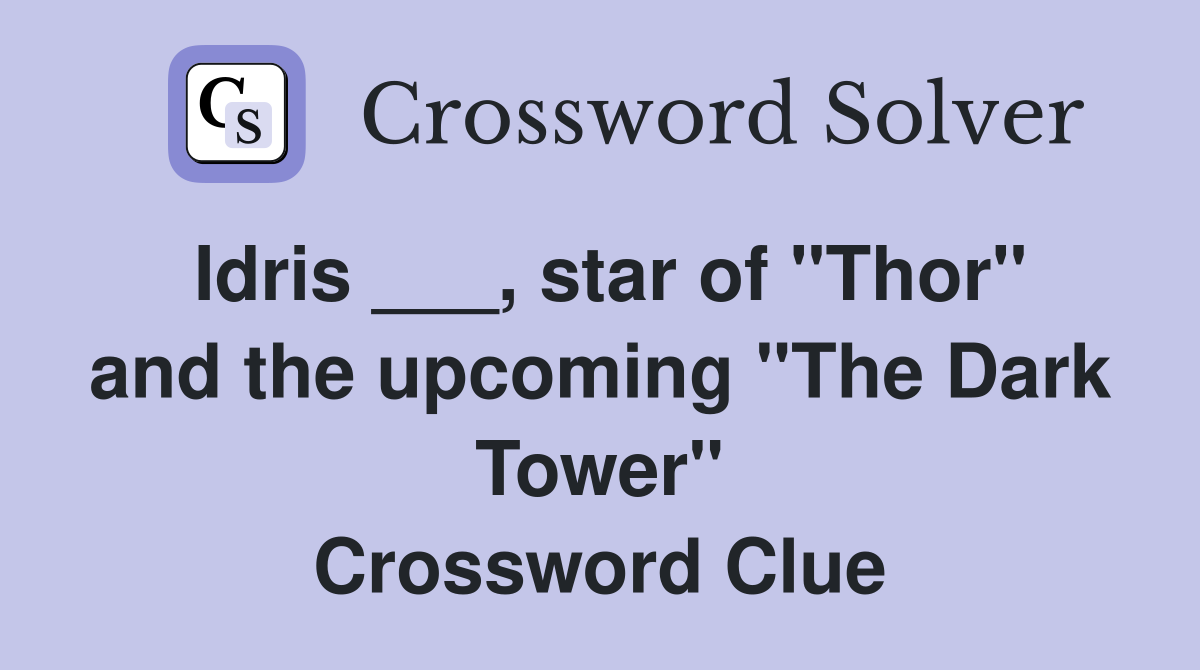 Idris ___, star of "Thor" and the upcoming "The Dark Tower" Crossword Clue