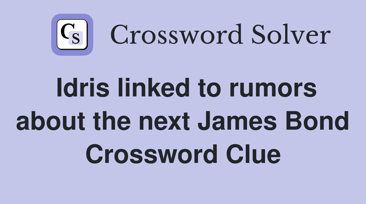Idris linked to rumors about the next James Bond Crossword Clue