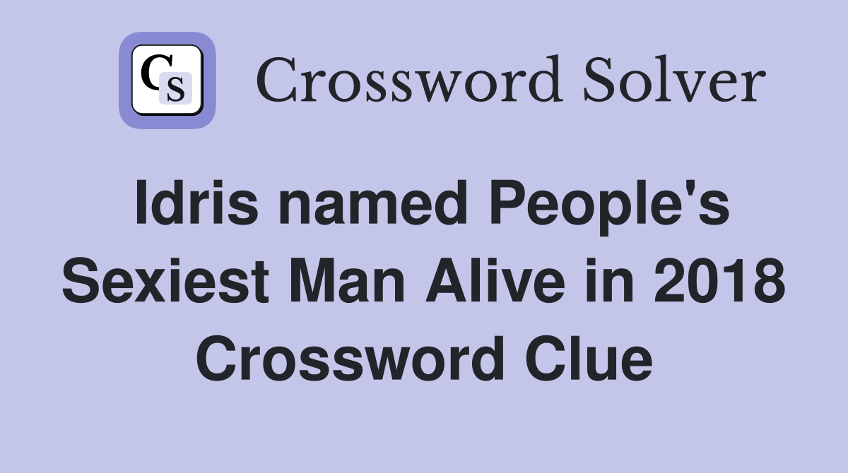 Idris named People's Sexiest Man Alive in 2018 Crossword Clue