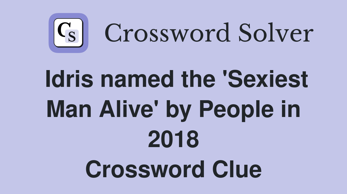 Idris named the 'Sexiest Man Alive' by People in 2018 Crossword Clue