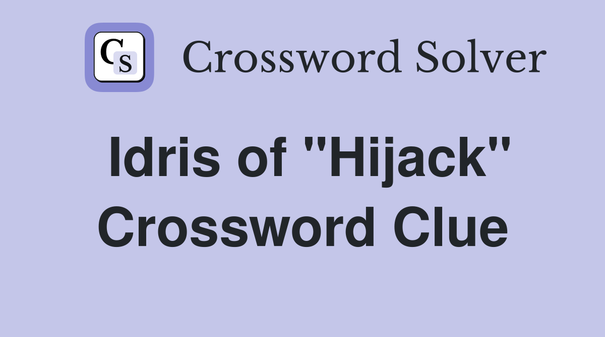 Idris of "Hijack" Crossword Clue