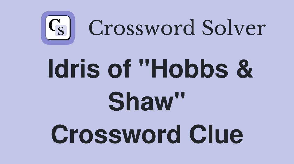 Idris of "Hobbs & Shaw" Crossword Clue