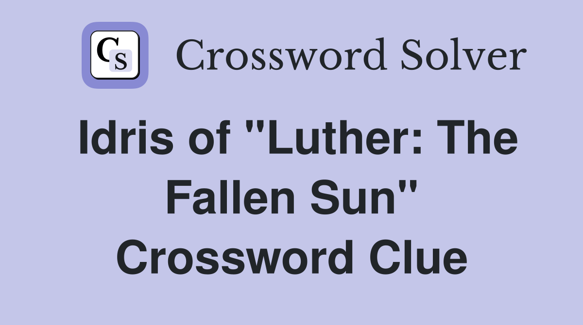 Idris of "Luther: The Fallen Sun" Crossword Clue