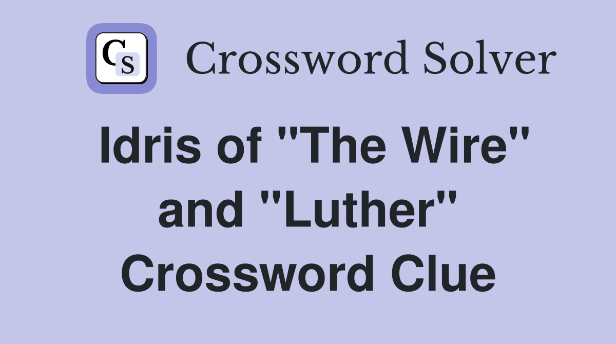Idris of "The Wire" and "Luther" Crossword Clue