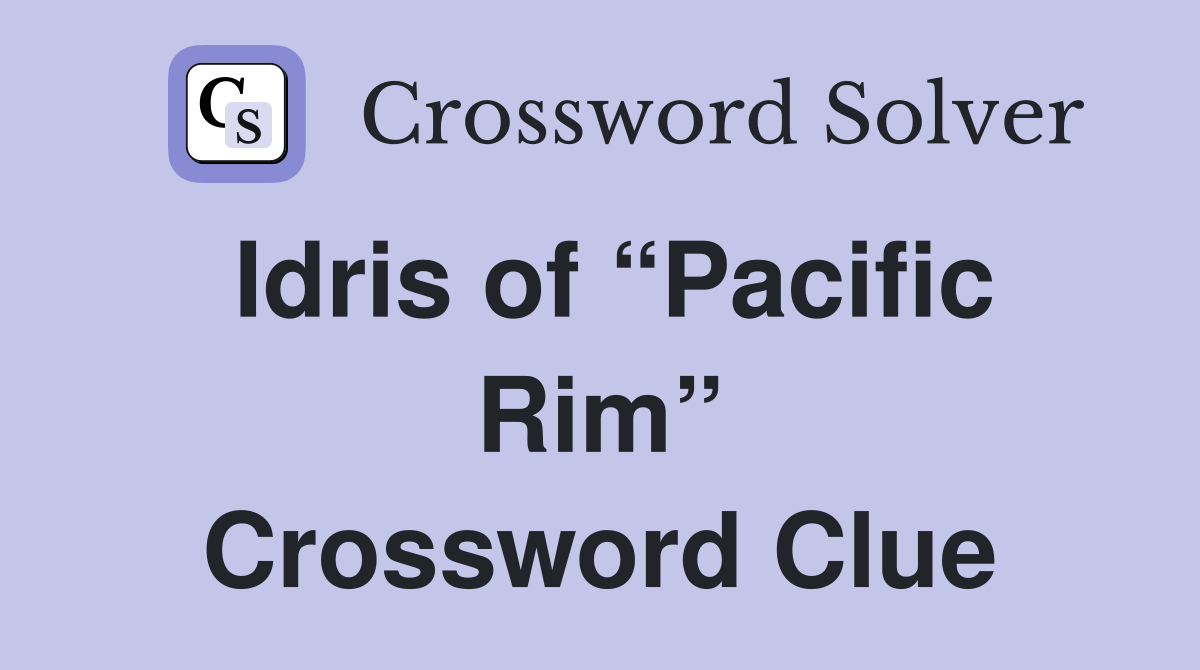 Idris of “Pacific Rim” Crossword Clue