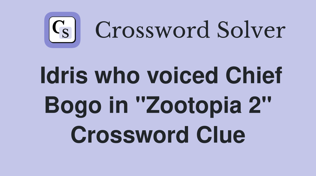 Idris who voiced Chief Bogo in "Zootopia 2" Crossword Clue