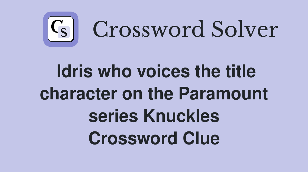 Idris who voices the title character on the Paramount series Knuckles Crossword Clue