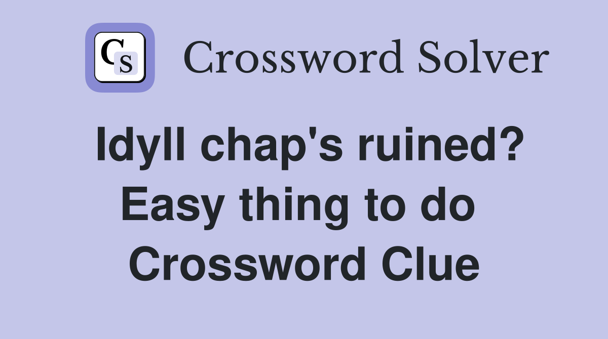 Idyll chap's ruined? Easy thing to do  Crossword Clue
