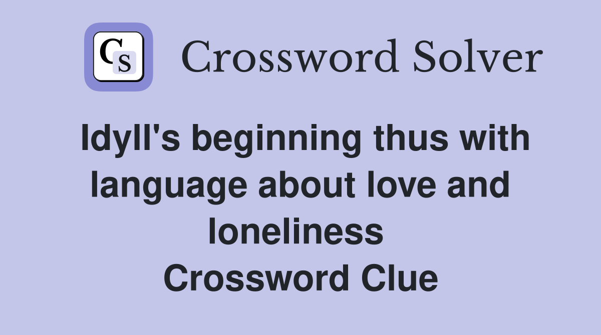 Idyll's beginning thus with language about love and loneliness  Crossword Clue