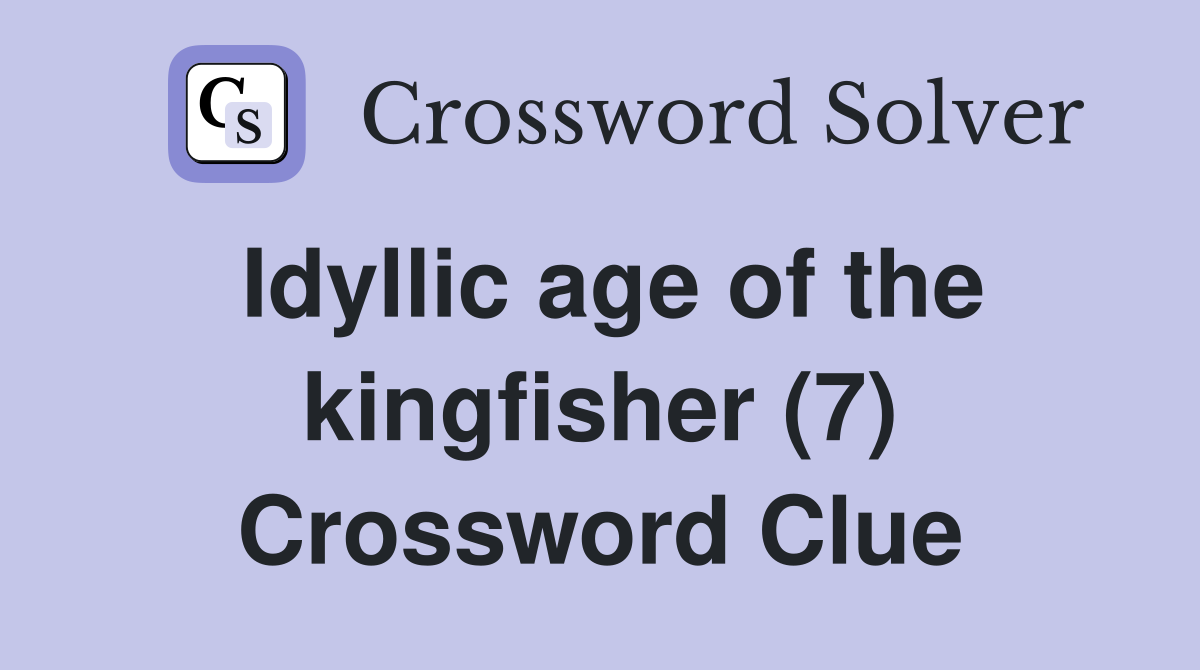 Idyllic age of the kingfisher (7) Crossword Clue