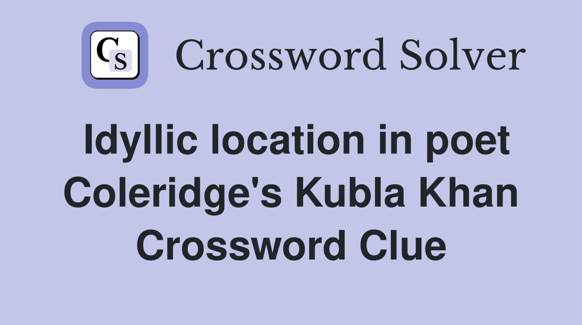 Idyllic location in poet Coleridge's Kubla Khan Crossword Clue
