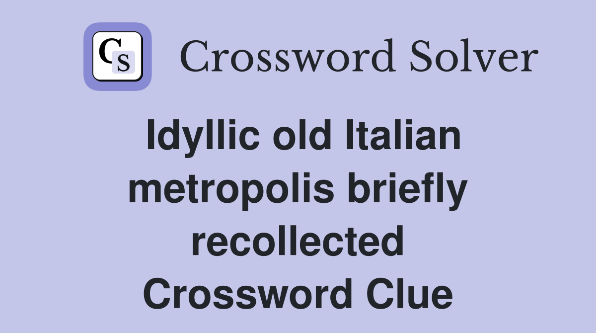 Idyllic old Italian metropolis briefly recollected Crossword Clue