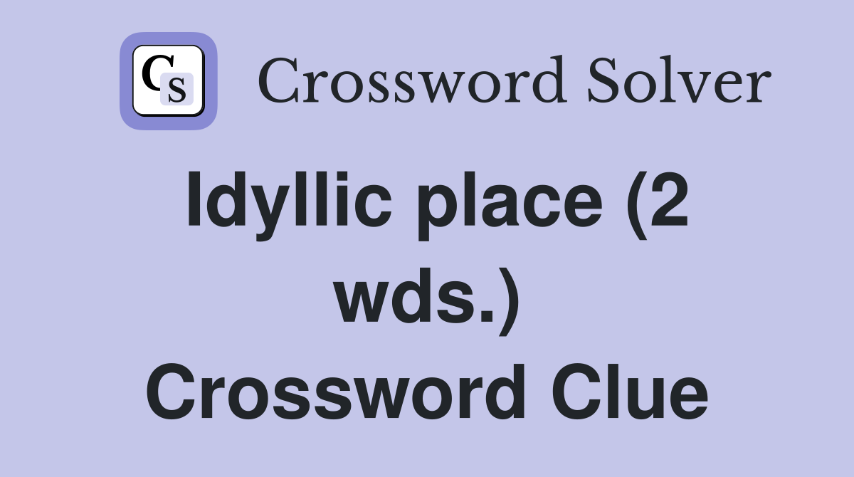 Idyllic place (2 wds.) Crossword Clue