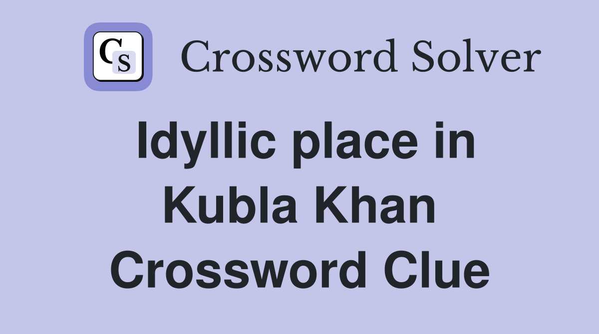 Idyllic place in Kubla Khan Crossword Clue