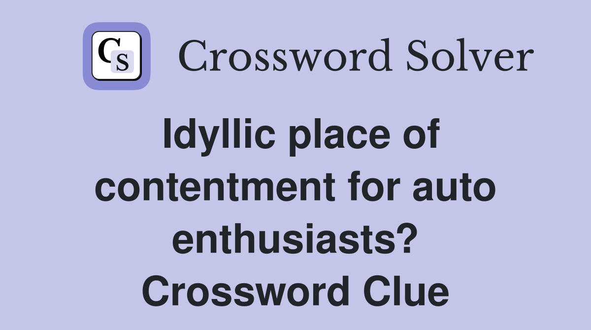 Idyllic place of contentment for auto enthusiasts? Crossword Clue