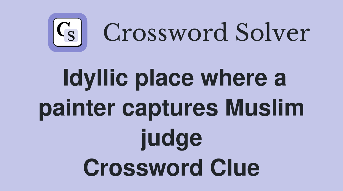 Idyllic place where a painter captures Muslim judge Crossword Clue