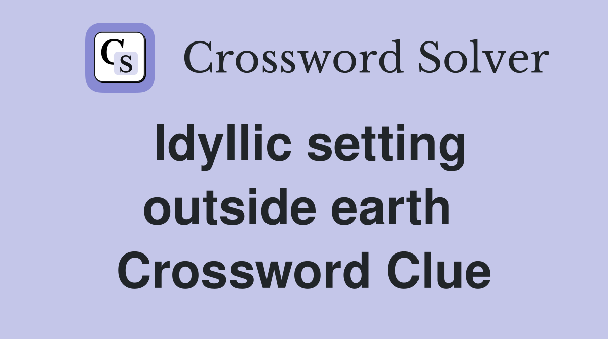 Idyllic setting outside earth  Crossword Clue