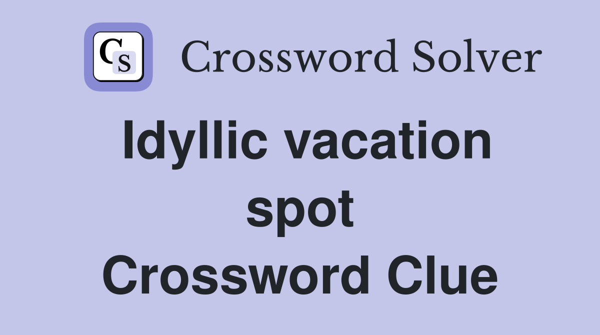 Idyllic vacation spot Crossword Clue