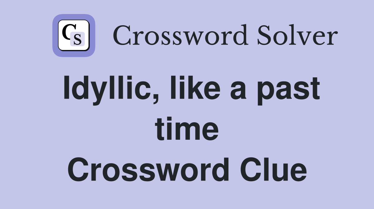 Idyllic, like a past time Crossword Clue