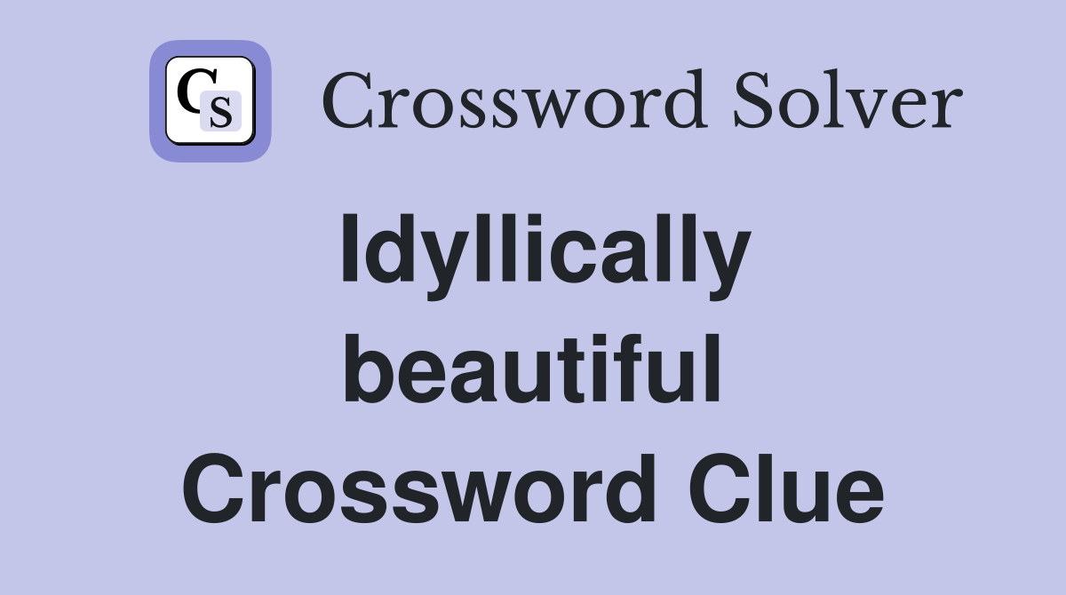 Idyllically beautiful Crossword Clue