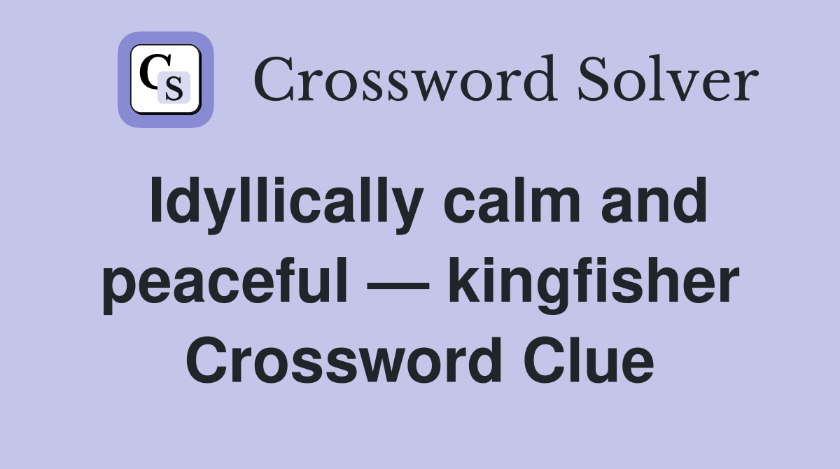 Idyllically calm and peaceful — kingfisher Crossword Clue