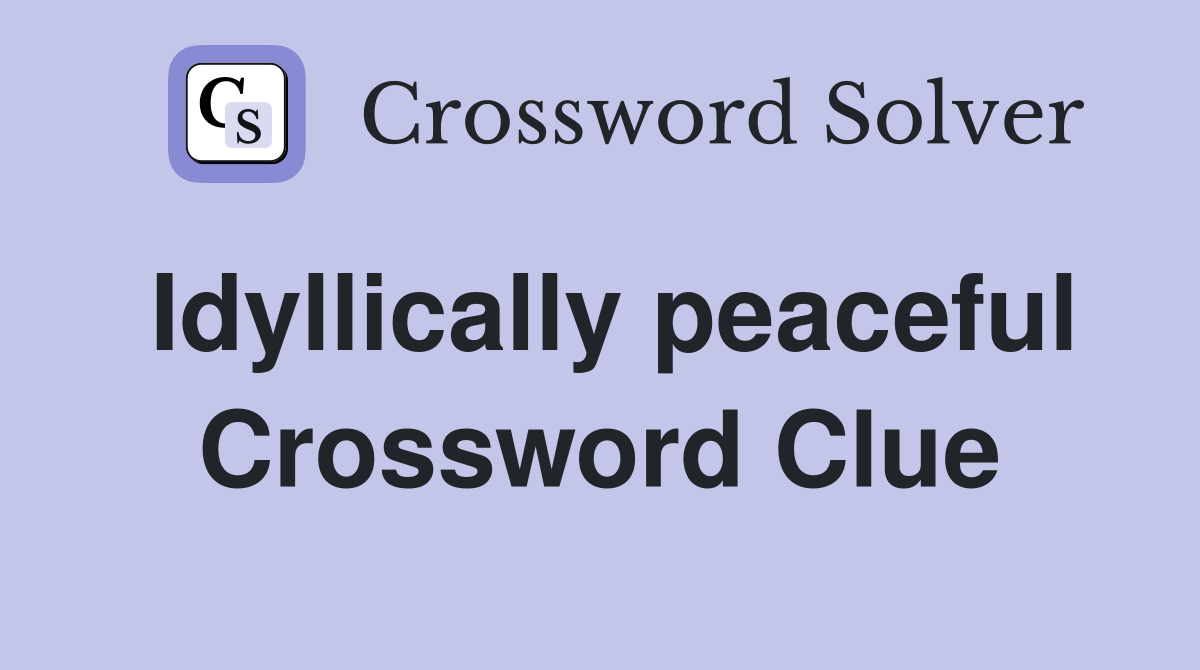 Idyllically peaceful Crossword Clue