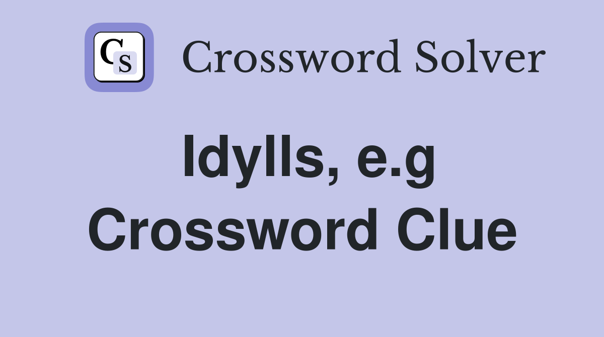 Idylls, e.g Crossword Clue